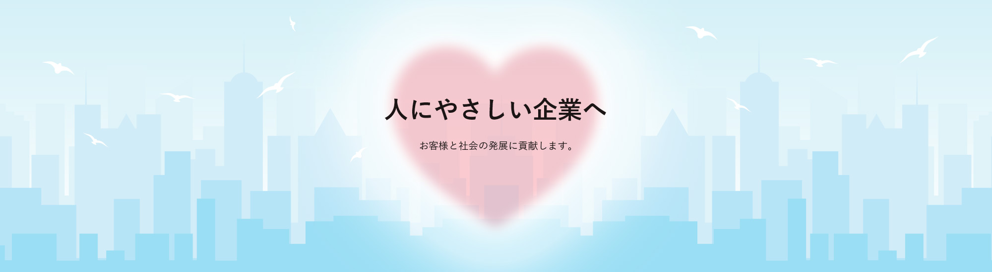 人にやさしい企業へ、お客様と社会の発展に貢献します。